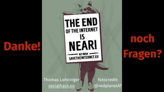 noch
Fragen?
Thomas Lohninger
socialhack.eu
fotocredit:  
@redplanetAT
Danke!
 