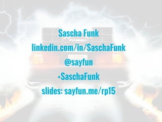 Sascha Funk
linkedin.com/in/SaschaFunk
@sayfun
+SaschaFunk
slides: sayfun.me/rp15
 