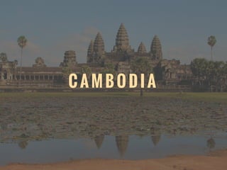 C A M B O D I A
 