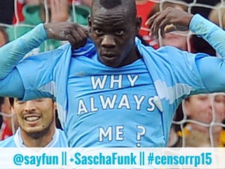@sayfun || +SaschaFunk || #censorrp15
 