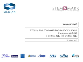 RADIOPROJEKT©
9. srpna 2017
VÝZKUM POSLECHOVOSTI ROZHLASOVÝCH STANIC
Prezentace výsledků
I. čtvrtletí 2017 + II. čtvrtletí 2017
 