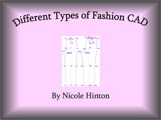 By Nicole Hinton Different Types of Fashion CAD 