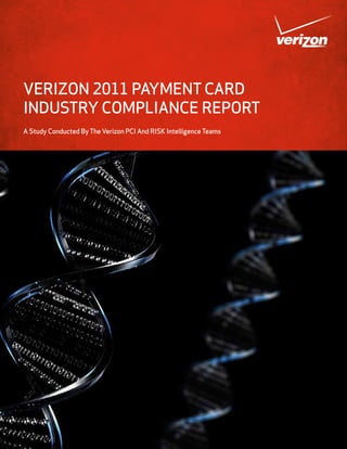 VERIZON 2011 PAYMENT CARD
INDUSTRY COMPLIANCE REPORT
A Study Conducted By The Verizon PCI And RISK Intelligence Teams
 