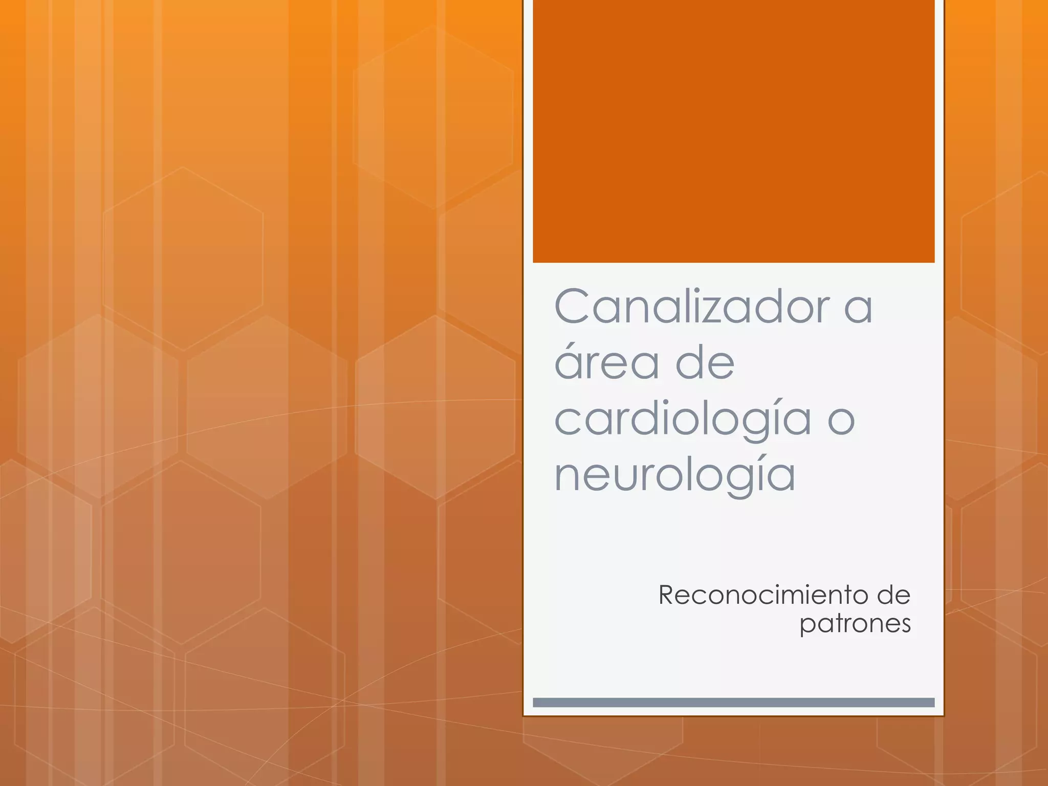 Canalizador a 
área de 
cardiología o 
neurología 
Reconocimiento de 
patrones 
 
