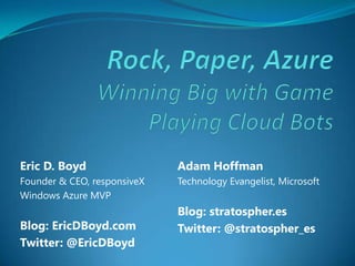 Eric D. Boyd                 Adam Hoffman
Founder & CEO, responsiveX   Technology Evangelist, Microsoft
Windows Azure MVP
                             Blog: stratospher.es
Blog: EricDBoyd.com          Twitter: @stratospher_es
Twitter: @EricDBoyd
 