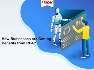 How Businesses are Getting
Benefits from RPA?
 