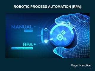 Mayur Nanotkar
ROBOTIC PROCESS AUTOMATION (RPA)
1
 