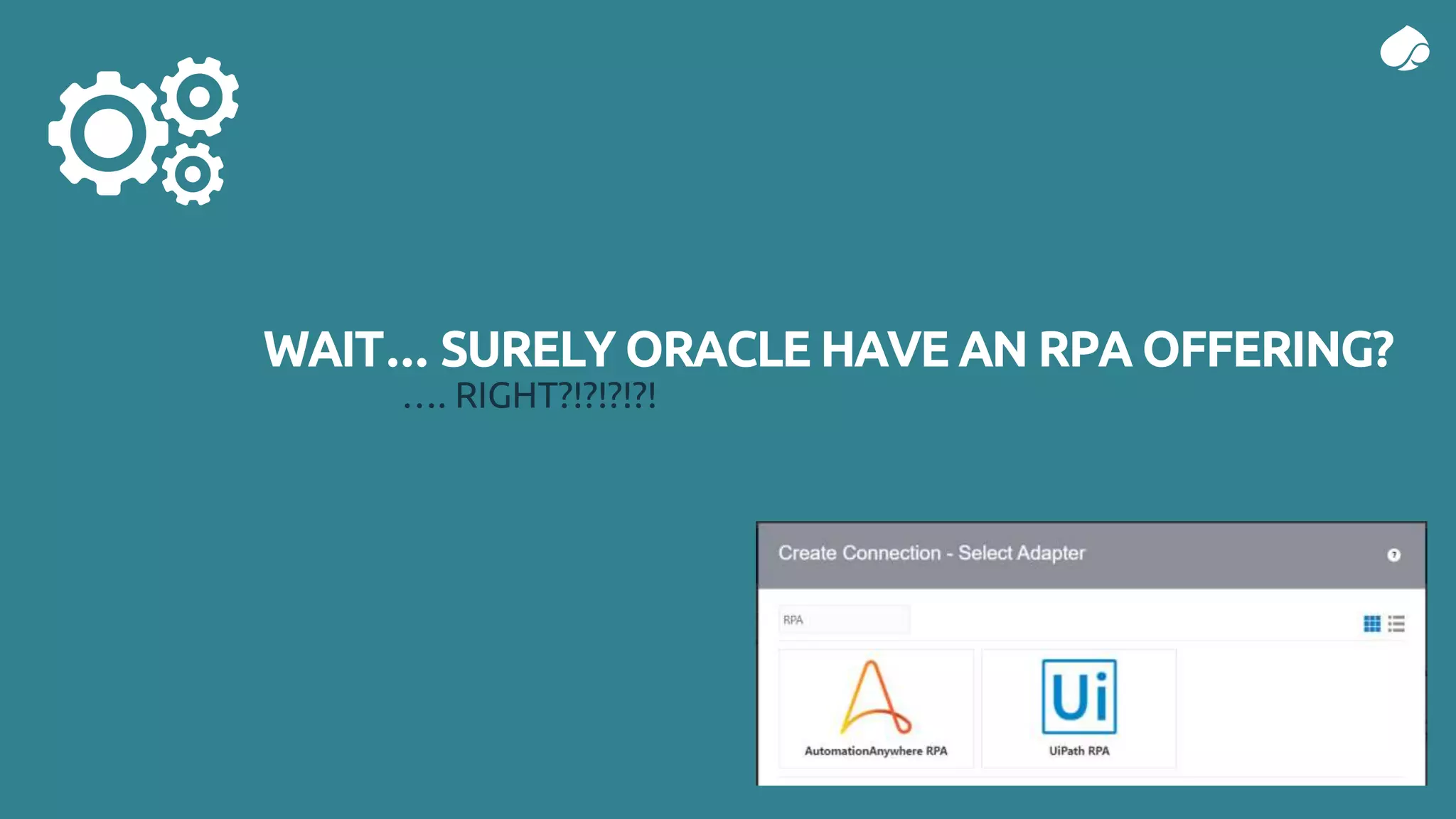 WAIT… SURELY ORACLE HAVE AN RPA OFFERING?
…. RIGHT?!?!?!?!
 