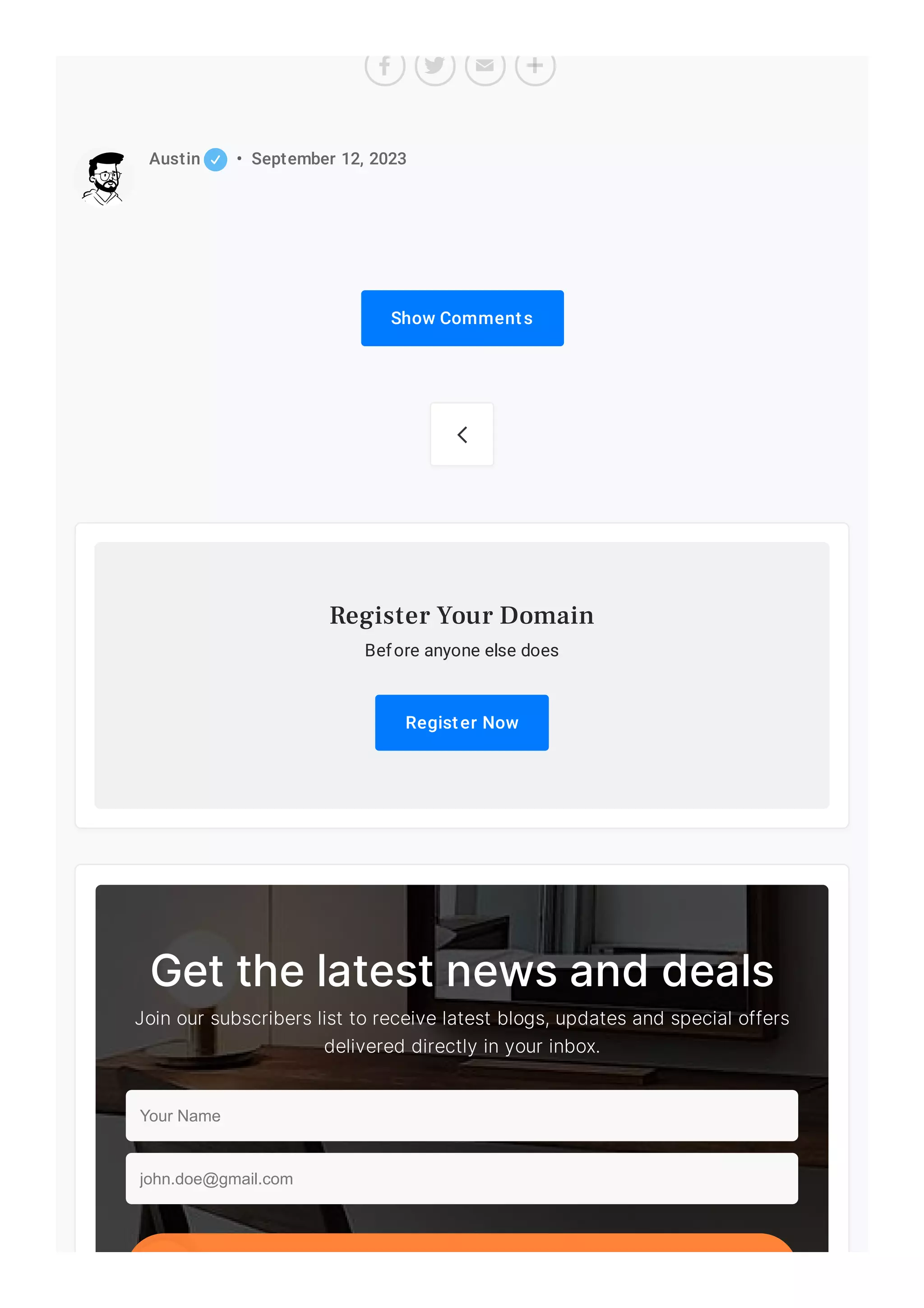 Show Comments
Austin • September 12, 2023

Before anyone else does
Register Now
Register Your Domain
Get the latest news and deals
Join our subscribers list to receive latest blogs, updates and special offers
delivered directly in your inbox.
Your Name
john.doe@gmail.com
 