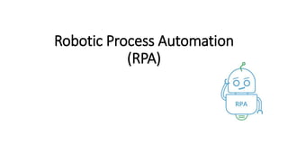 Robotic Process Automation
(RPA)
 