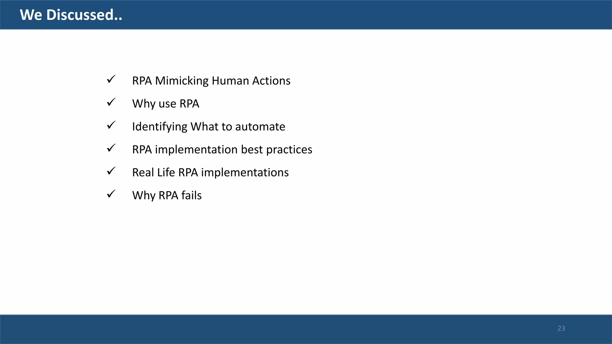  RPA Mimicking Human Actions
 Why use RPA
 Identifying What to automate
 RPA implementation best practices
 Real Life RPA implementations
 Why RPA fails
We Discussed..
23
 