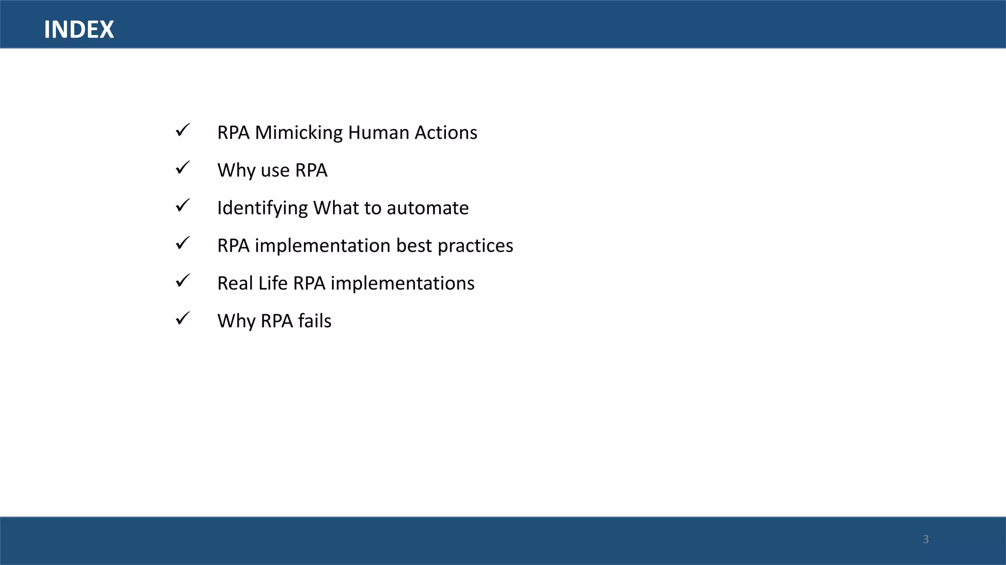  RPA Mimicking Human Actions
 Why use RPA
 Identifying What to automate
 RPA implementation best practices
 Real Life RPA implementations
 Why RPA fails
INDEX
3
 