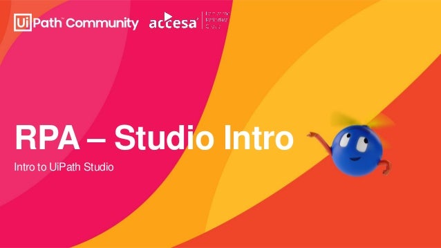 RPA – Studio Intro
Intro to UiPath Studio
 