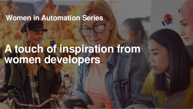 1
Women in Automation Series
A touch of inspiration from
women developers
 
