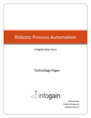 Authored by:
Prabhat Bhadouria
Radhakrishnan R
Robotic Process Automation
A Digital Labor Force
Technology Paper
 