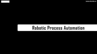 Robotic Process Automation
www.edureka.co
 
