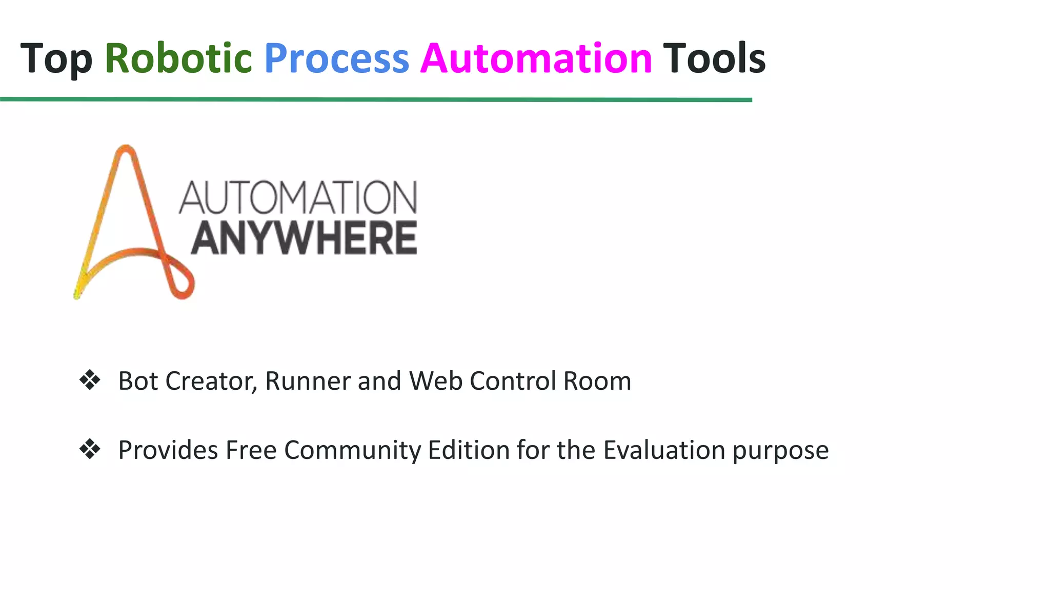 Top Robotic Process Automation Tools
❖ Bot Creator, Runner and Web Control Room
❖ Provides Free Community Edition for the Evaluation purpose
 