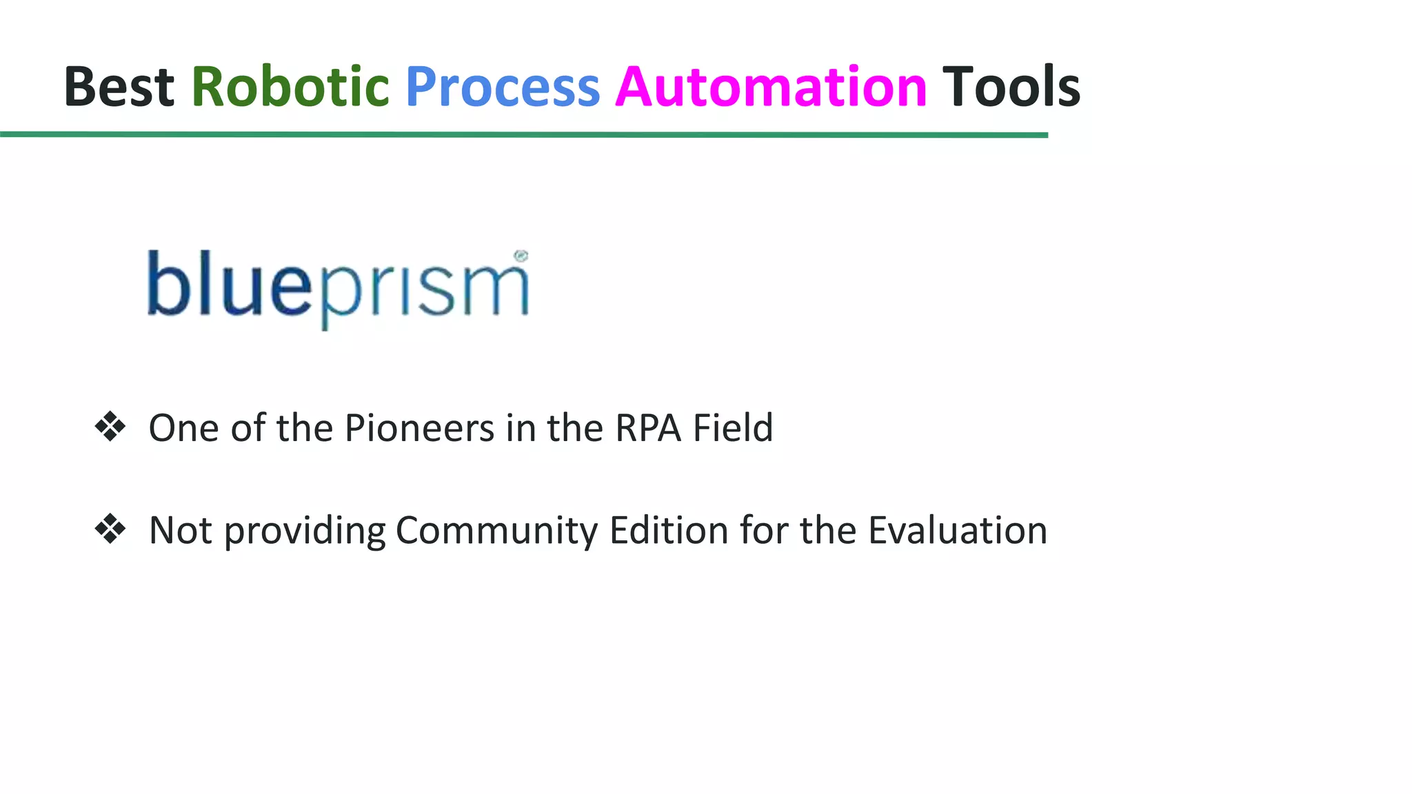 Best Robotic Process Automation Tools
❖ One of the Pioneers in the RPA Field
❖ Not providing Community Edition for the Evaluation
 