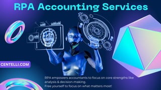 RPA Accounting Services
RPA empowers accountants to focus on core strengths like
analysis & decision-making.
Free yourself to focus on what matters most!
CENTELLI.COM
 