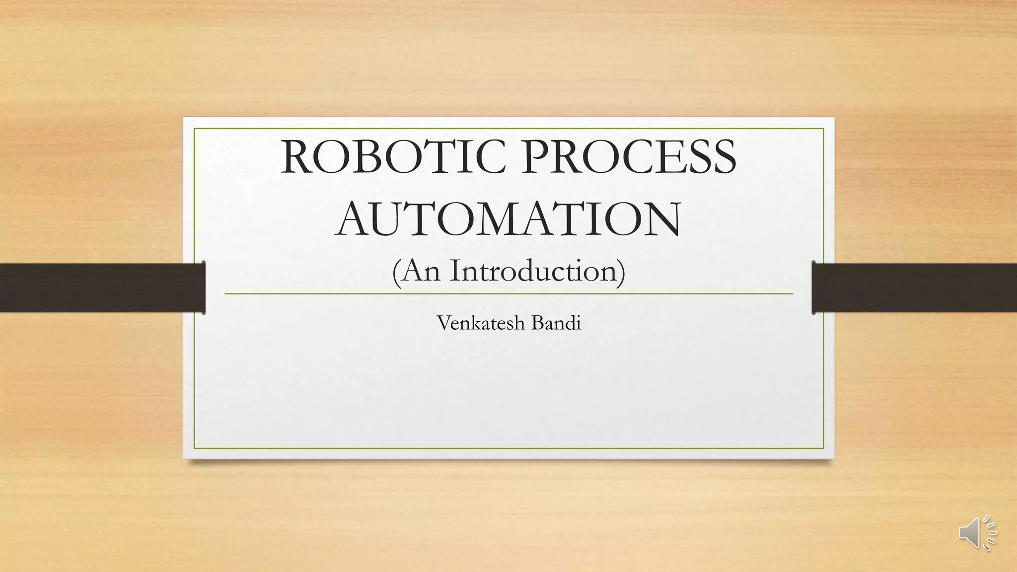 ROBOTIC PROCESS
AUTOMATION
(An Introduction)
Venkatesh Bandi
 