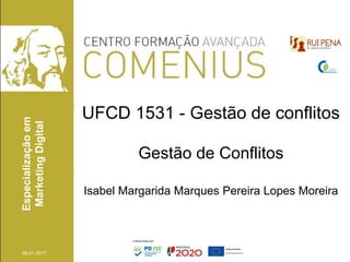 UFCD 1531 - Gestão de conflitos
Gestão de Conflitos
Isabel Margarida Marques Pereira Lopes Moreira
Especializaçãoem
MarketingDigital
26-01-2017
 