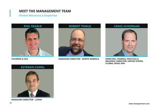 www.chazeypartners.com19
MEET THE MANAGEMENT TEAM
Global Advisory & Expertise
PHIL SEARLE
FOUNDER & CEO MANAGING DIRECTOR - NORTH AMERICA
MANAGING DIRECTOR - LATAM
ROBERT TOWLE
ESTEBAN CARRIL
PRINCIPAL, FEDERAL PRACTICE &
REGIONAL DIRECTOR, UNITED STATES,
GLOBAL HEAD, RPA
CRAIG ACKERMAN
 