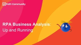 RPA Business Analysis:
Up and Running
 