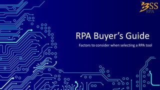 RPA Buyer’s Guide
Factors to consider when selecting a RPA tool
 