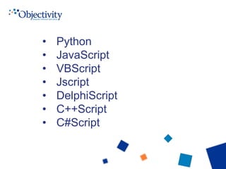 • Python
• JavaScript
• VBScript
• Jscript
• DelphiScript
• C++Script
• C#Script
 