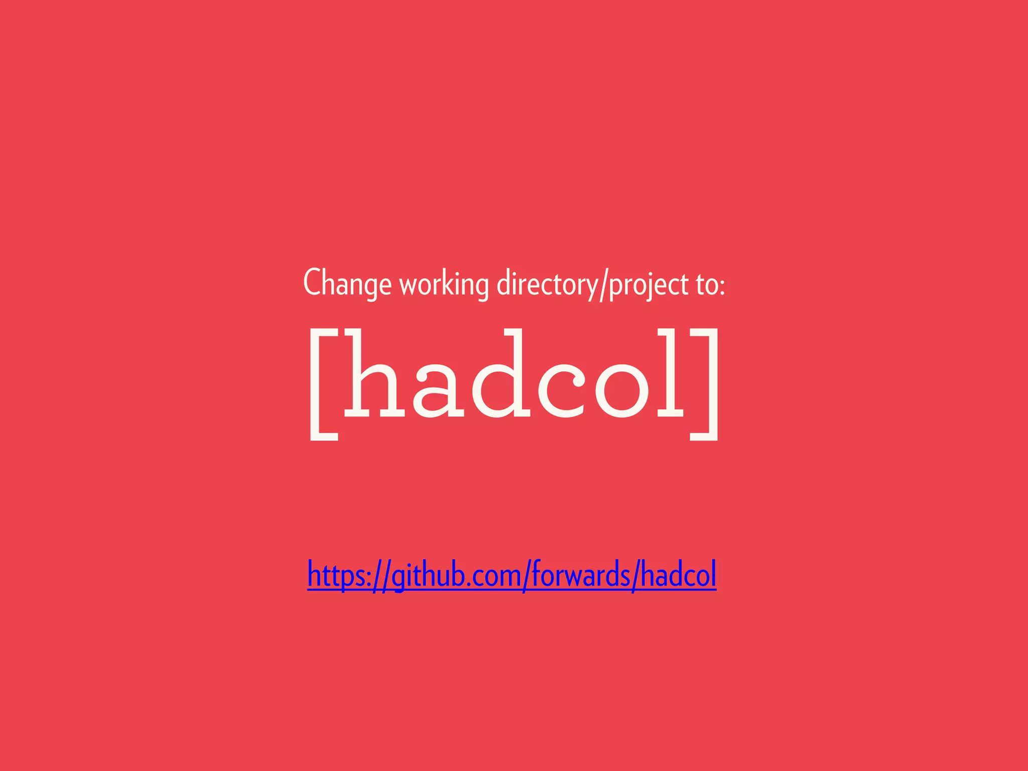 [hadcol]
Change working directory/project to:
https://github.com/forwards/hadcol
 