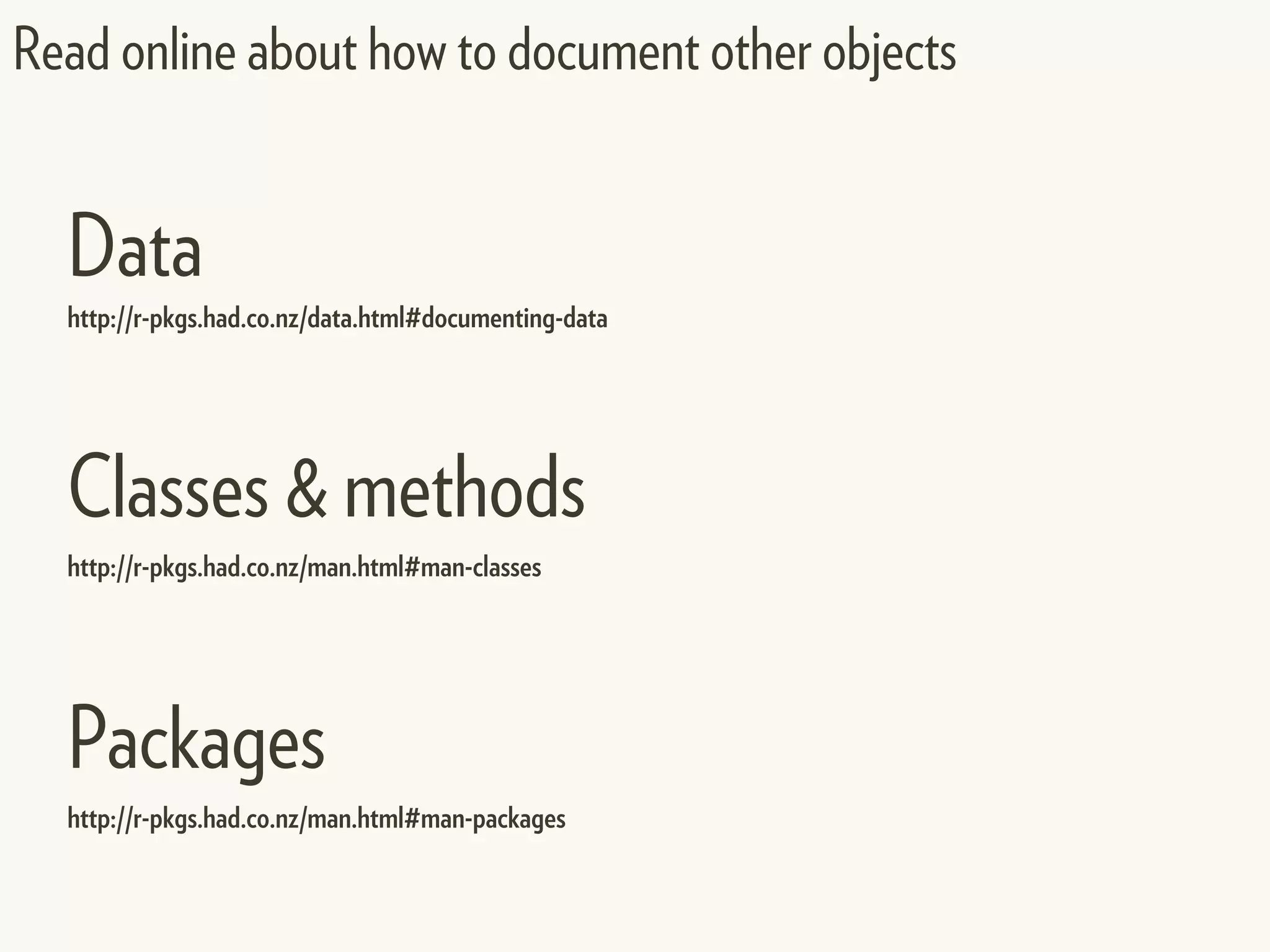 Read online about how to document other objects
http://r-pkgs.had.co.nz/data.html#documenting-data
http://r-pkgs.had.co.nz/man.html#man-classes
http://r-pkgs.had.co.nz/man.html#man-packages
Data
Classes & methods
Packages
 
