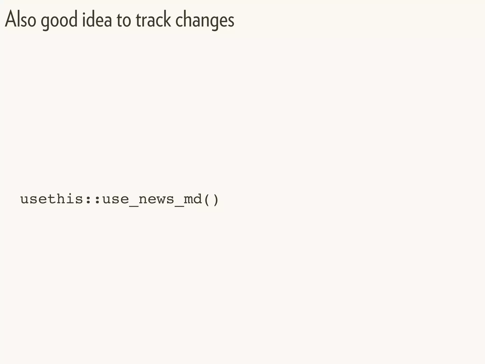 usethis::use_news_md()
Also good idea to track changes
 
