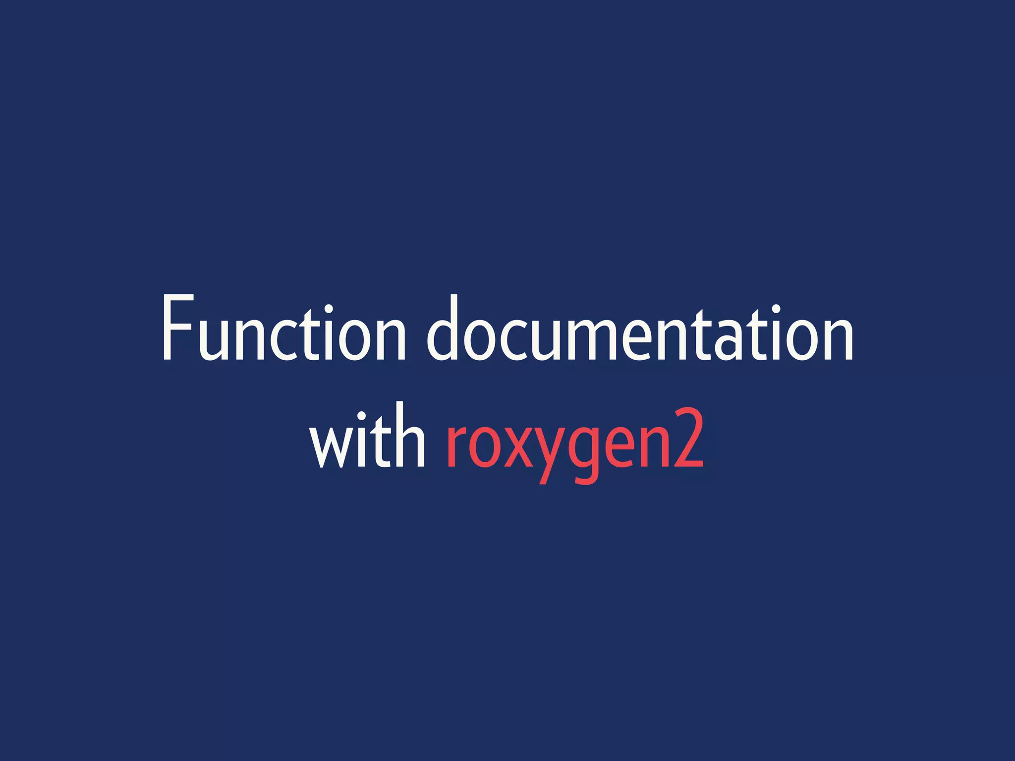Function documentation
with roxygen2
 