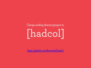 [hadcol]
Change working directory/project to:
https://github.com/forwards/hadcol
 