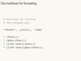 # Activate by running
# use_roxygen_md()
**bold**, _italic_, `code`
* [func()]
* [pkg::func()]
* [link text][func()]
* [link text][pkg::func()]
Use markdown for formatting
 