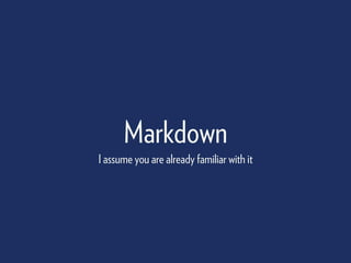 Markdown
I assume you are already familiar with it
 