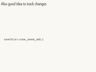 usethis::use_news_md()
Also good idea to track changes
 