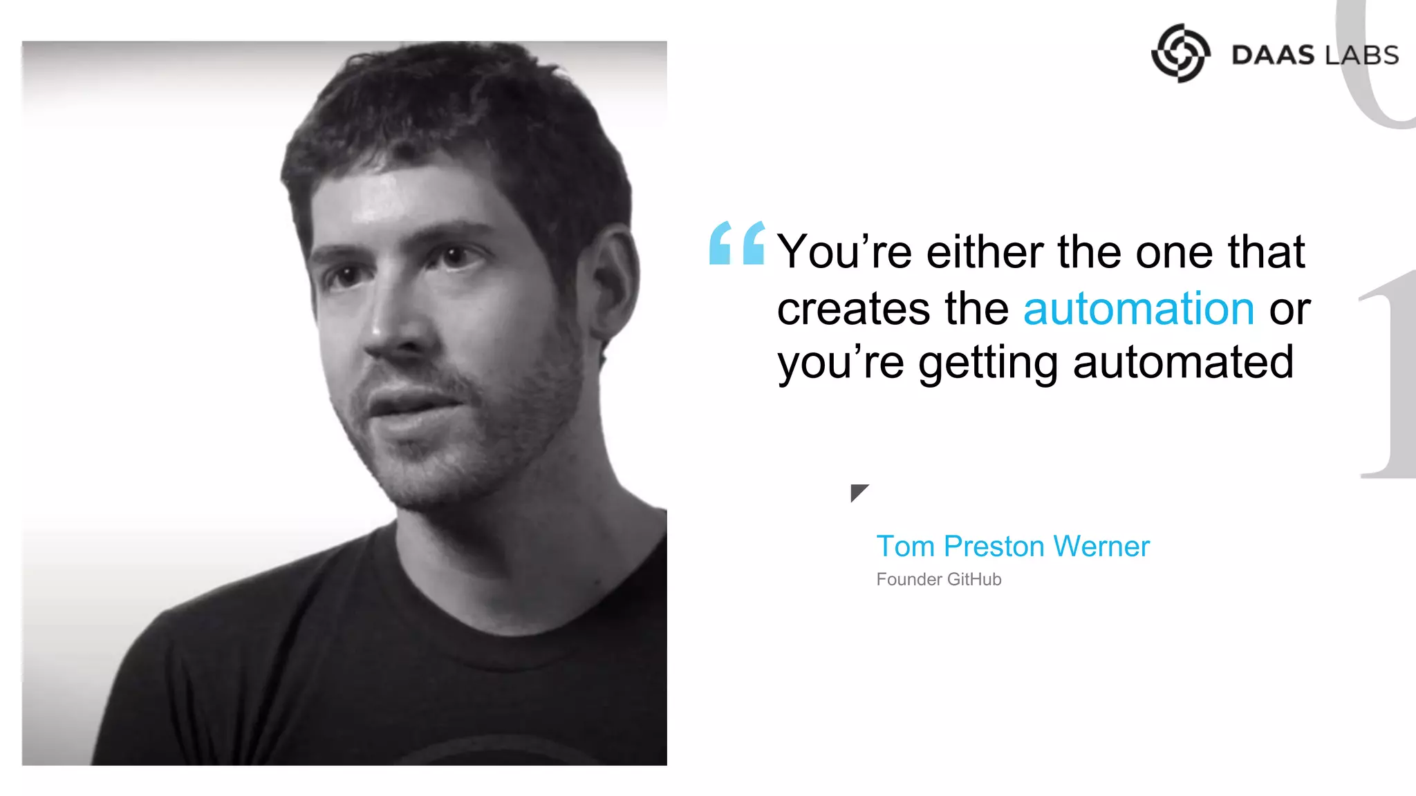 Founder GitHub
Tom Preston Werner
You’re either the one that
creates the automation or
you’re getting automated
“
 