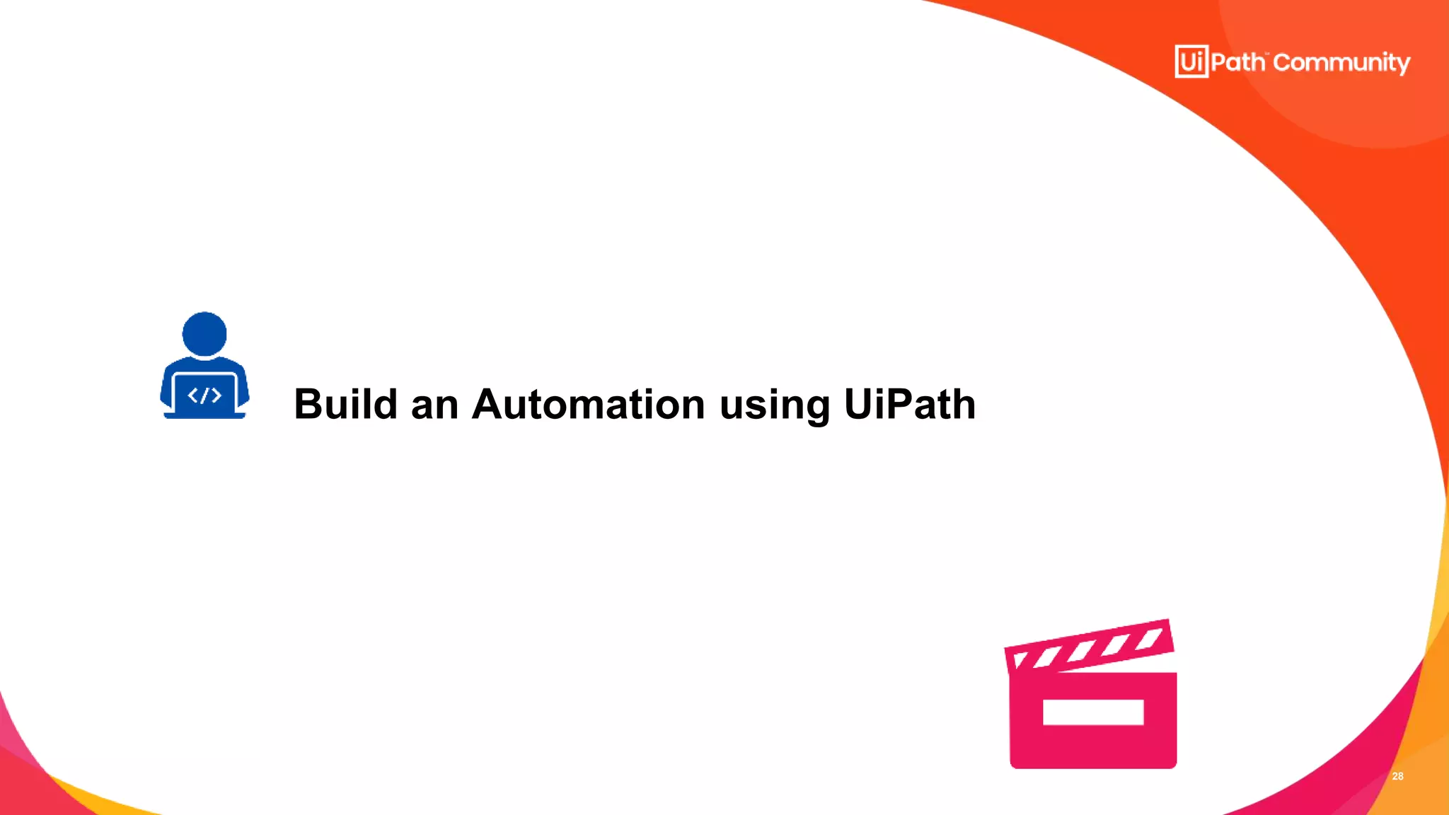 28
Build an Automation using UiPath
 