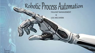 By
Suhruth Dantu
Software engineer- Robotics
FALLOUT MANAGEMENT
&
LOG MECANISM
 