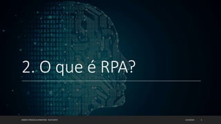 2. O que é RPA?
12/10/2019ROBOTIC PROCESS AUTOMATION - FELIPE ORTIZ 5
 