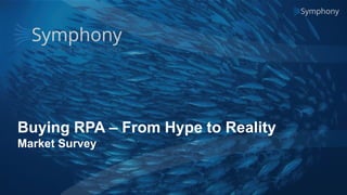 Orchestrating the world’s work1
Buying RPA – From Hype to Reality
Market Survey
 