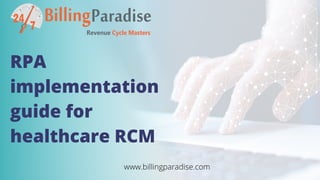 RPA
implementation
guide for
healthcare RCM
www.billingparadise.com
 