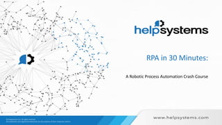 RPA in 30 Minutes:
A Robotic Process Automation Crash Course
 