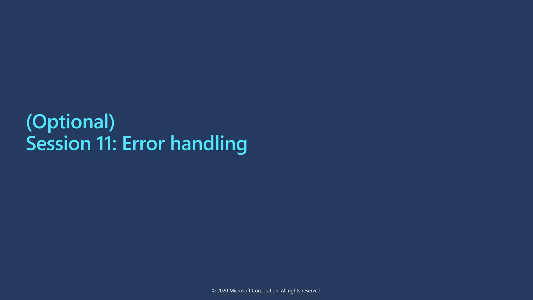 Session 11: Error handling
© 2020 Microsoft Corporation. All rights reserved.
(Optional)
 