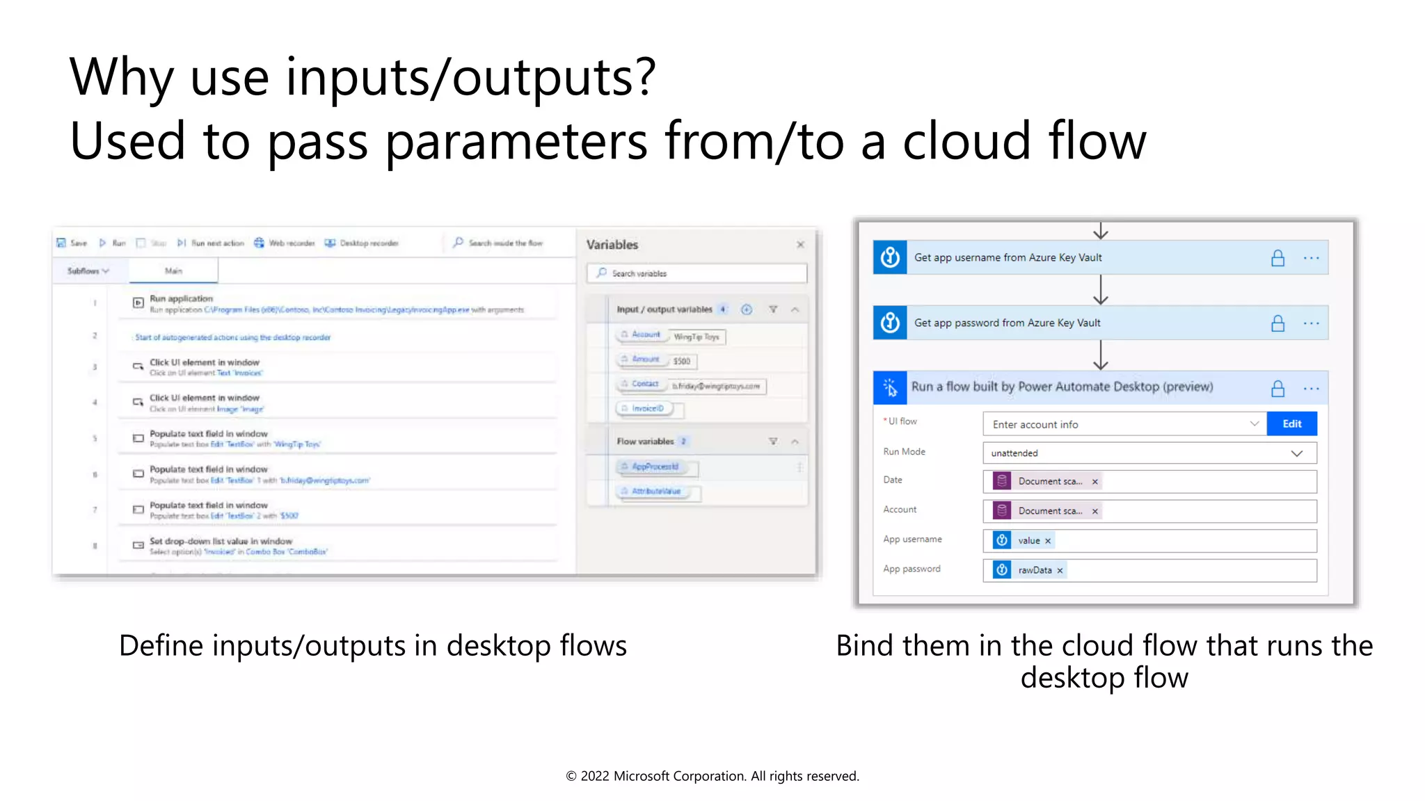 Define inputs/outputs in desktop flows Bind them in the cloud flow that runs the
desktop flow
© 2022 Microsoft Corporation. All rights reserved.
 