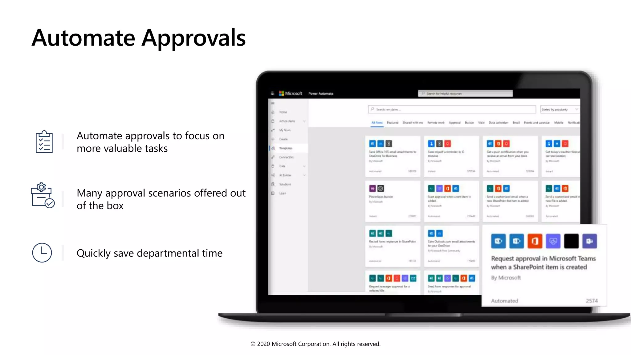 Automate Approvals
Many approval scenarios offered out
of the box
Quickly save departmental time
Automate approvals to focus on
more valuable tasks
© 2020 Microsoft Corporation. All rights reserved.
 