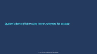 Student’s demo of lab 9 using Power Automate for desktop
© 2020 Microsoft Corporation. All rights reserved.
 