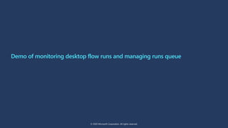 Demo of monitoring desktop flow runs and managing runs queue
© 2020 Microsoft Corporation. All rights reserved.
 