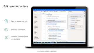 © 2022 Microsoft Corporation. All rights reserved.
Edit recorded actions
Easy to review and edit
Detailed screenshot
Advance customizations
are available
 